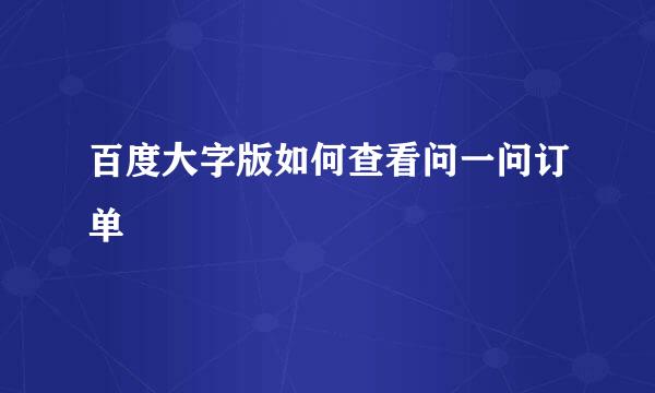 百度大字版如何查看问一问订单
