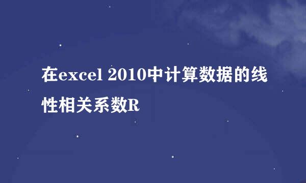 在excel 2010中计算数据的线性相关系数R