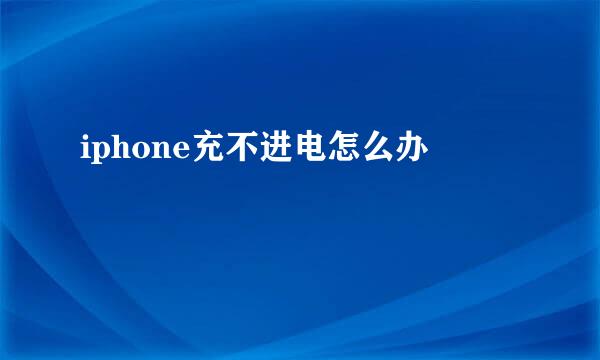 iphone充不进电怎么办