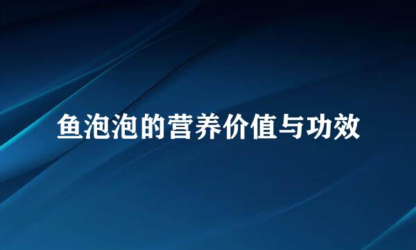 鱼泡泡的营养价值与功效