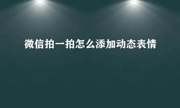 微信拍一拍怎么添加动态表情