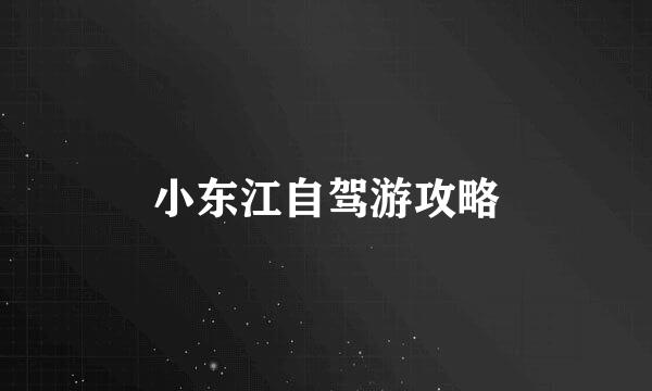 小东江自驾游攻略