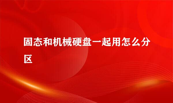 固态和机械硬盘一起用怎么分区