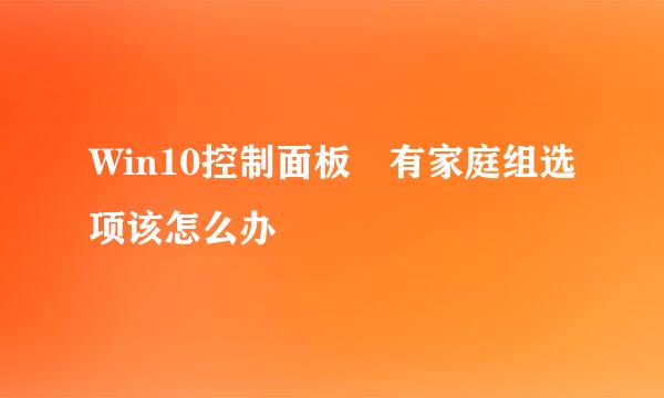 Win10控制面板沒有家庭组选项该怎么办