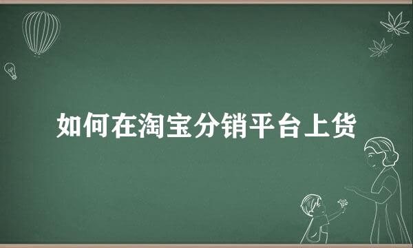 如何在淘宝分销平台上货