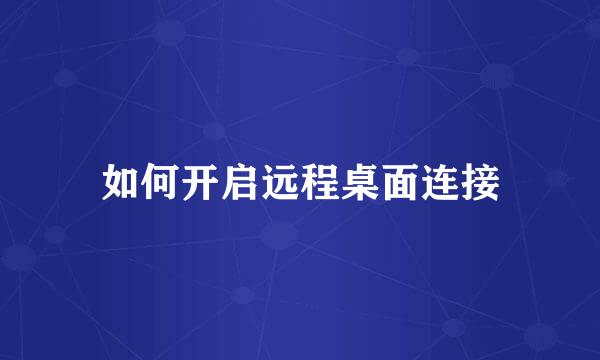 如何开启远程桌面连接