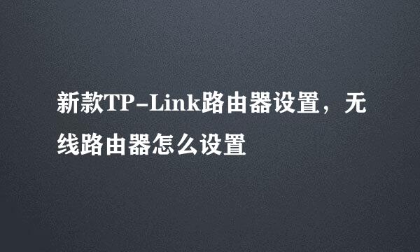 新款TP-Link路由器设置，无线路由器怎么设置