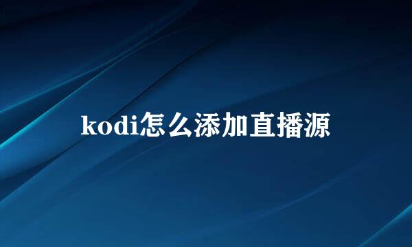 kodi怎么添加直播源
