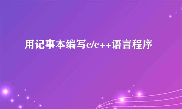 用记事本编写c/c++语言程序