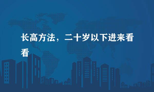 长高方法，二十岁以下进来看看
