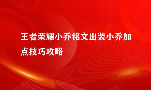 王者荣耀小乔铭文出装小乔加点技巧攻略