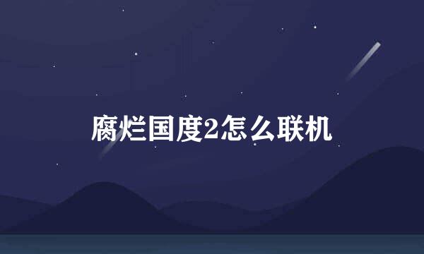腐烂国度2怎么联机
