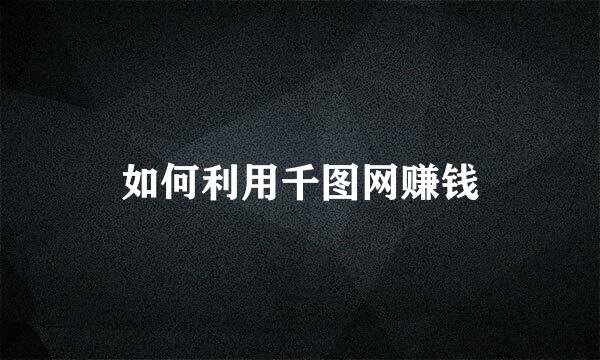 如何利用千图网赚钱
