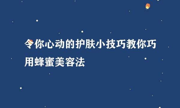 令你心动的护肤小技巧教你巧用蜂蜜美容法