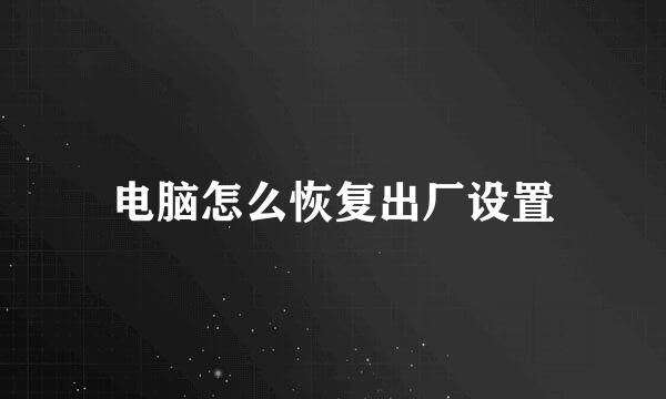 电脑怎么恢复出厂设置