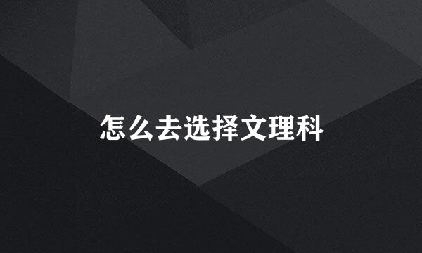 怎么去选择文理科