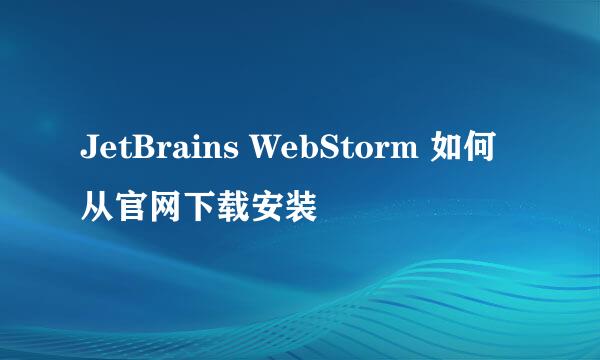 JetBrains WebStorm 如何从官网下载安装