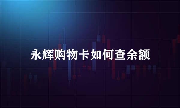 永辉购物卡如何查余额