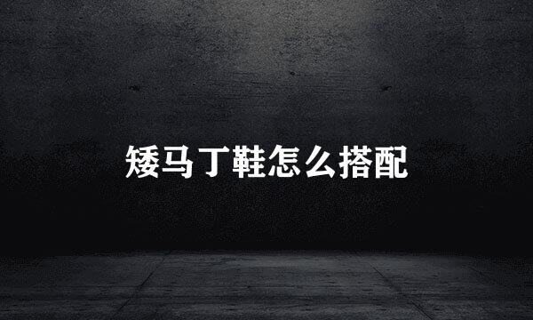矮马丁鞋怎么搭配