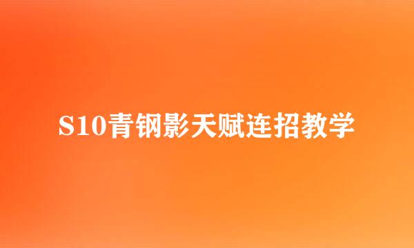 S10青钢影天赋连招教学