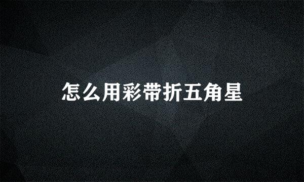怎么用彩带折五角星
