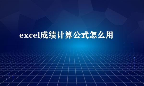 excel成绩计算公式怎么用