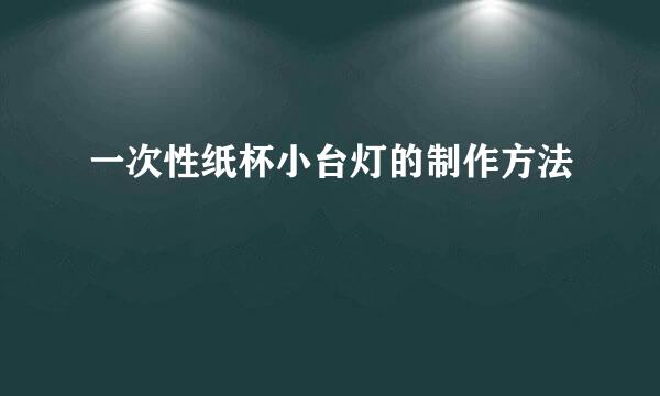 一次性纸杯小台灯的制作方法