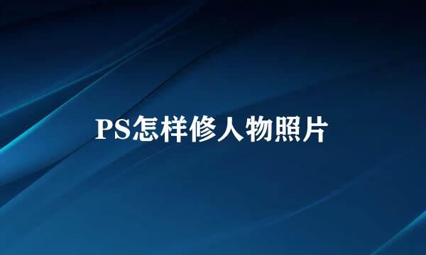 PS怎样修人物照片