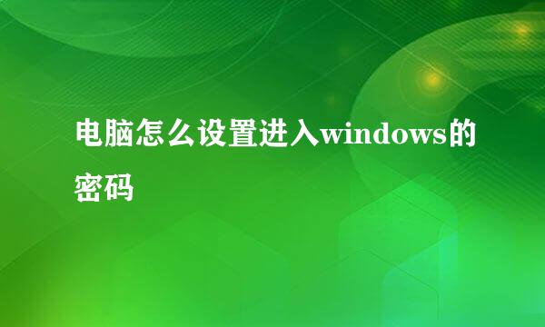 电脑怎么设置进入windows的密码