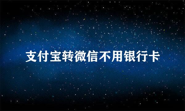 支付宝转微信不用银行卡