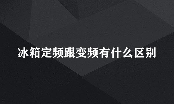 冰箱定频跟变频有什么区别
