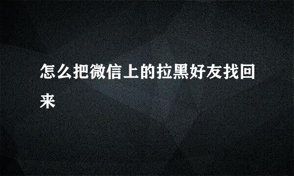 怎么把微信上的拉黑好友找回来