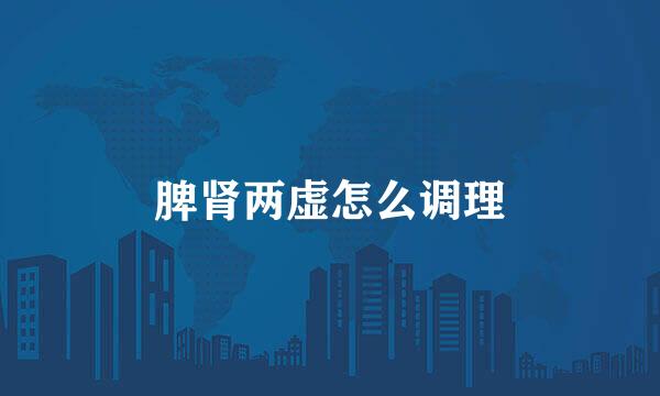 脾肾两虚怎么调理