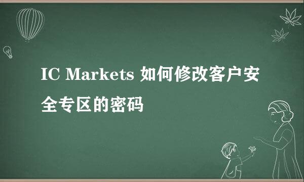IC Markets 如何修改客户安全专区的密码