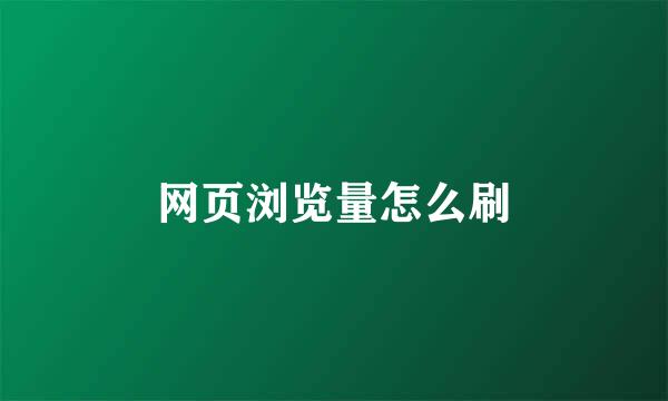 网页浏览量怎么刷