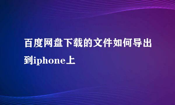 百度网盘下载的文件如何导出到iphone上
