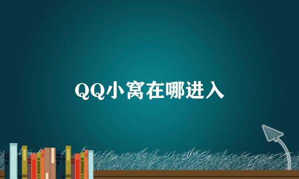 QQ小窝在哪进入
