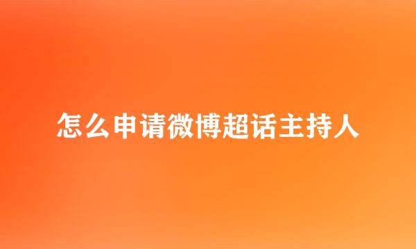 怎么申请微博超话主持人