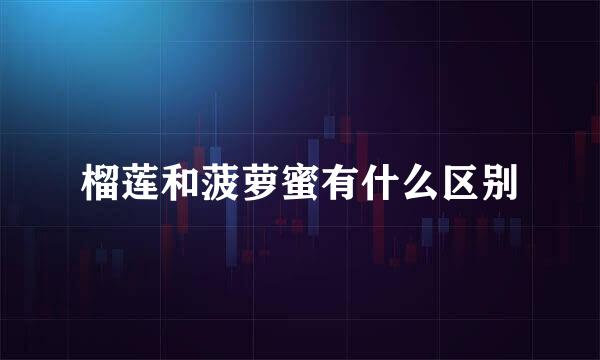 榴莲和菠萝蜜有什么区别