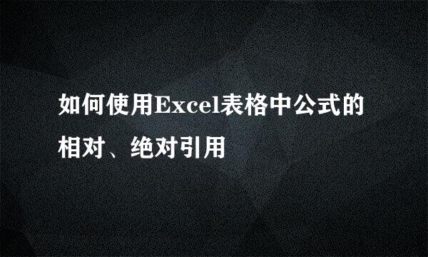如何使用Excel表格中公式的相对、绝对引用