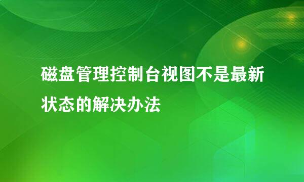 磁盘管理控制台视图不是最新状态的解决办法
