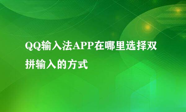 QQ输入法APP在哪里选择双拼输入的方式