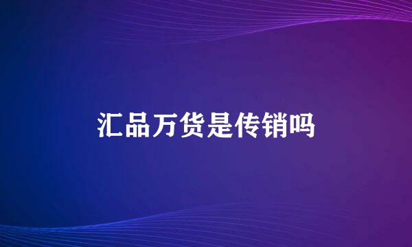 汇品万货是传销吗