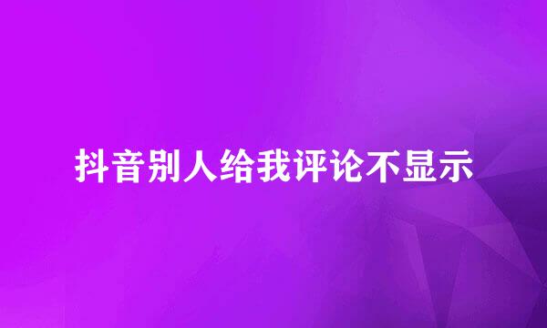 抖音别人给我评论不显示