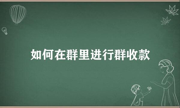 如何在群里进行群收款