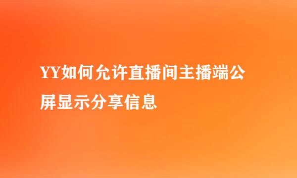 YY如何允许直播间主播端公屏显示分享信息