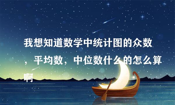 我想知道数学中统计图的众数，平均数，中位数什么的怎么算啊