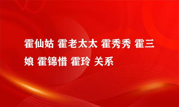 霍仙姑 霍老太太 霍秀秀 霍三娘 霍锦惜 霍玲 关系