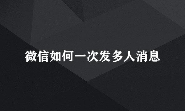 微信如何一次发多人消息