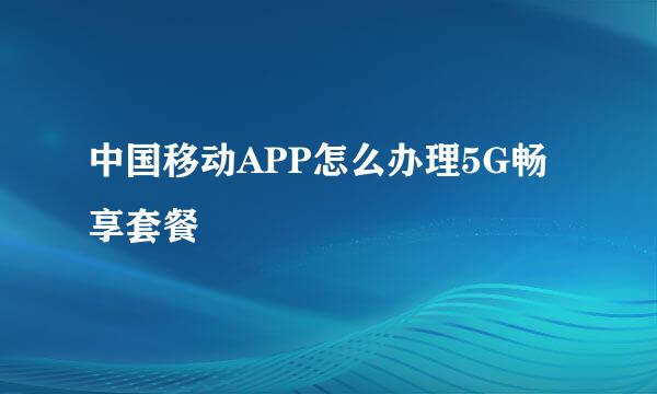 中国移动APP怎么办理5G畅享套餐